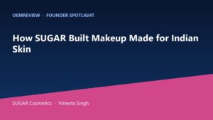OEMReview Founder Spotlight on SUGAR Cosmetics, India